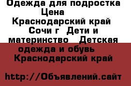 Одежда для подростка › Цена ­ 200 - Краснодарский край, Сочи г. Дети и материнство » Детская одежда и обувь   . Краснодарский край